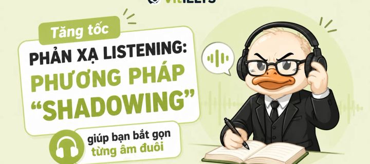Tăng tốc phản xạ Listening: Phương pháp "shadowing" giúp bạn bắt gọn từng âm đuôi