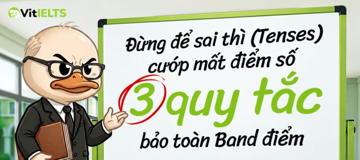 Đừng để sai thì (Tenses) cướp mất điểm số: 3 quy tắc bảo toàn Band điểm