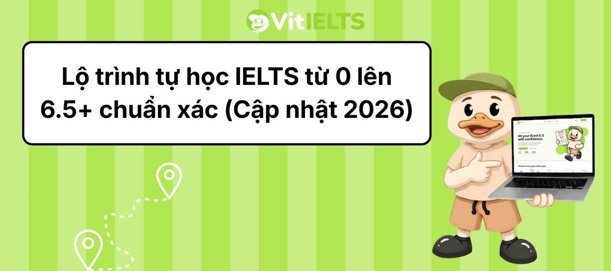 Lộ Trình Tự Học IELT Từ 0 Lên 6.5+ Chuẩn Xác Nhất (Cập Nhật 2026)